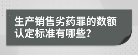 生产销售劣药罪的数额认定标准有哪些？