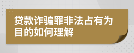 贷款诈骗罪非法占有为目的如何理解