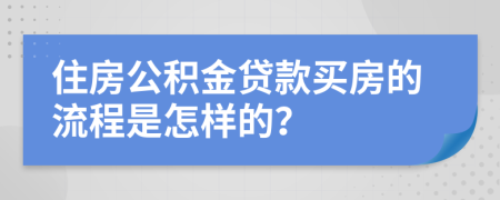 住房公积金贷款买房的流程是怎样的？