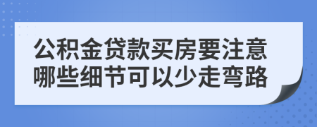 公积金贷款买房要注意哪些细节可以少走弯路