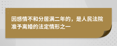 因感情不和分居满二年的，是人民法院准予离婚的法定情形之一