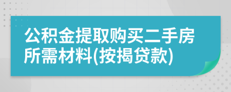 公积金提取购买二手房所需材料(按揭贷款)