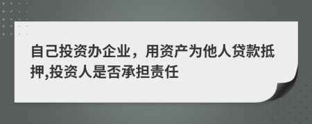 自己投资办企业，用资产为他人贷款抵押,投资人是否承担责任