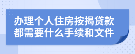 办理个人住房按揭贷款都需要什么手续和文件