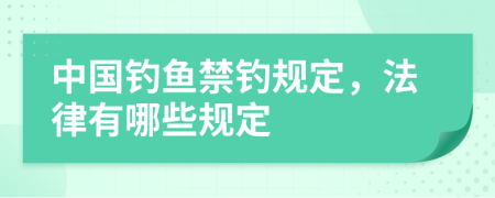 中国钓鱼禁钓规定，法律有哪些规定