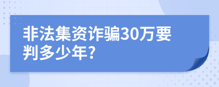 非法集资诈骗30万要判多少年?