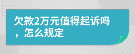 欠款2万元值得起诉吗，怎么规定