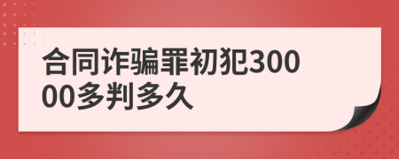 合同诈骗罪初犯30000多判多久
