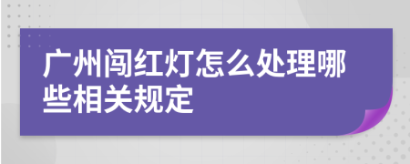 广州闯红灯怎么处理哪些相关规定