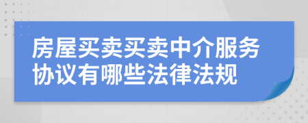 房屋买卖买卖中介服务协议有哪些法律法规