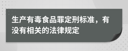 生产有毒食品罪定刑标准，有没有相关的法律规定