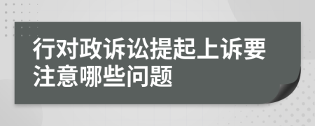 行对政诉讼提起上诉要注意哪些问题