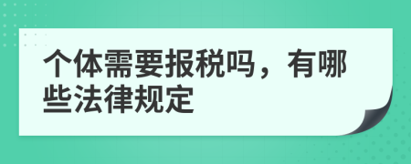 个体需要报税吗，有哪些法律规定