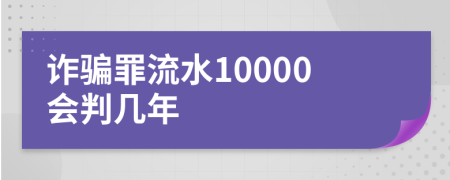 诈骗罪流水10000会判几年