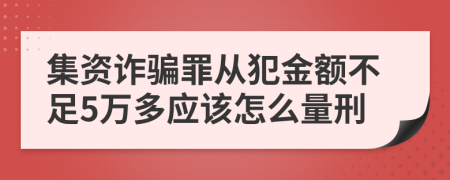 集资诈骗罪从犯金额不足5万多应该怎么量刑