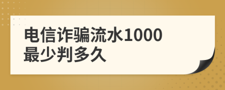 电信诈骗流水1000最少判多久