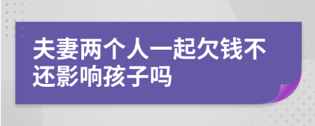 夫妻两个人一起欠钱不还影响孩子吗