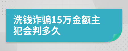 洗钱诈骗15万金额主犯会判多久