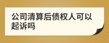 公司清算后债权人可以起诉吗