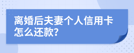 离婚后夫妻个人信用卡怎么还款？