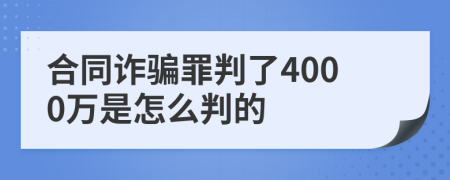 合同诈骗罪判了4000万是怎么判的