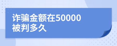 诈骗金额在50000被判多久