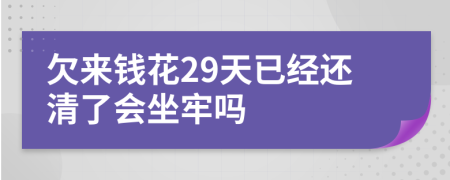 欠来钱花29天已经还清了会坐牢吗