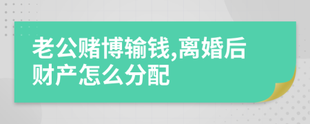 老公赌博输钱,离婚后财产怎么分配