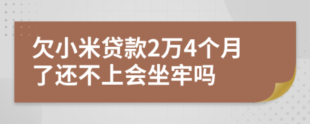 欠小米贷款2万4个月了还不上会坐牢吗