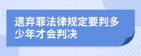 遗弃罪法律规定要判多少年才会判决