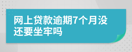 网上贷款逾期7个月没还要坐牢吗