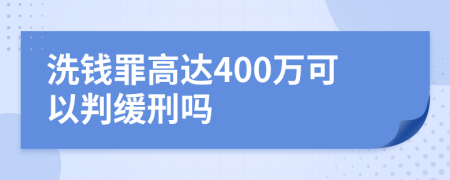 洗钱罪高达400万可以判缓刑吗