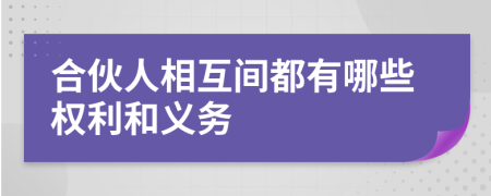 合伙人相互间都有哪些权利和义务