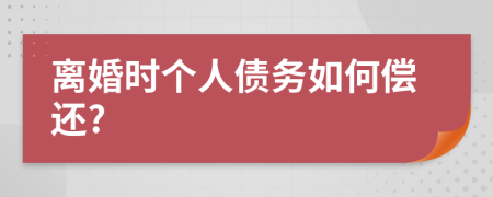 离婚时个人债务如何偿还?