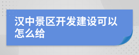 汉中景区开发建设可以怎么给