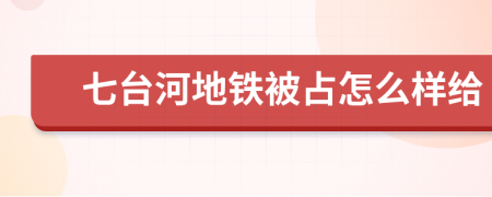 七台河地铁被占怎么样给