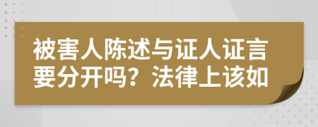 被害人陈述与证人证言要分开吗？法律上该如