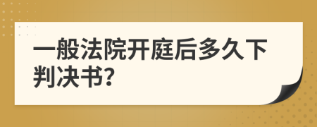 一般法院开庭后多久下判决书？