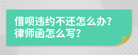 借呗违约不还怎么办？律师函怎么写？