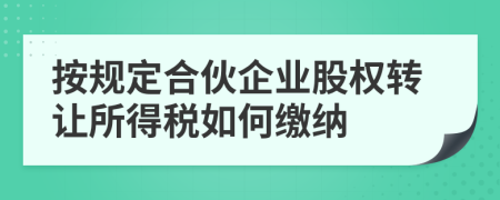 按规定合伙企业股权转让所得税如何缴纳