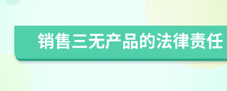 销售三无产品的法律责任
