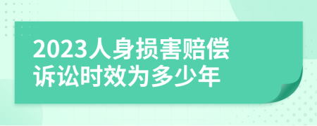 2023人身损害赔偿诉讼时效为多少年