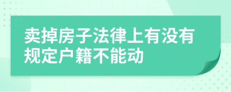 卖掉房子法律上有没有规定户籍不能动