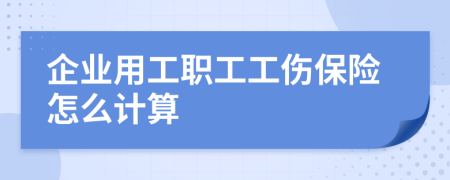 企业用工职工工伤保险怎么计算