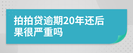 拍拍贷逾期20年还后果很严重吗