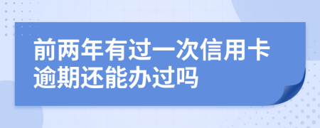 前两年有过一次信用卡逾期还能办过吗