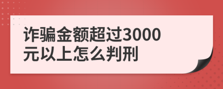 诈骗金额超过3000元以上怎么判刑