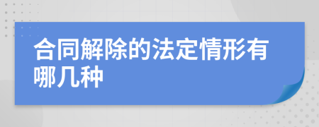合同解除的法定情形有哪几种