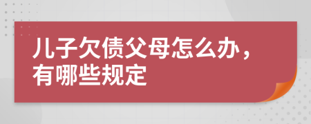 儿子欠债父母怎么办，有哪些规定