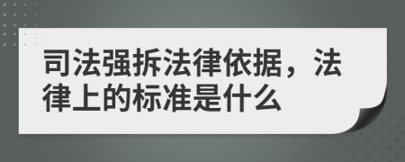 司法强拆法律依据，法律上的标准是什么